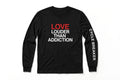 Long Sleeve - LOVE LOUDER THAN ADDICTION